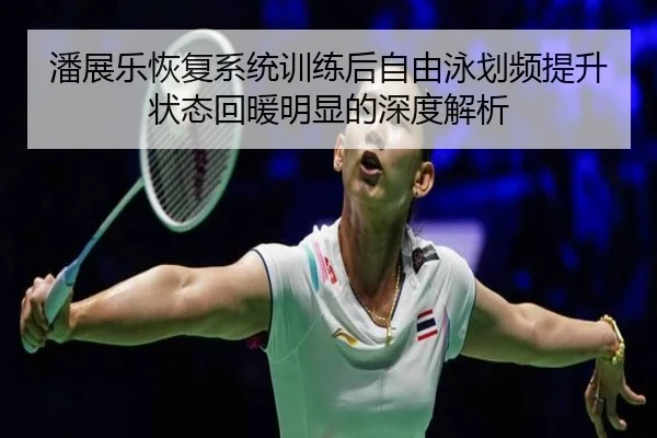 潘展乐恢复系统训练后自由泳划频提升状态回暖明显的深度解析